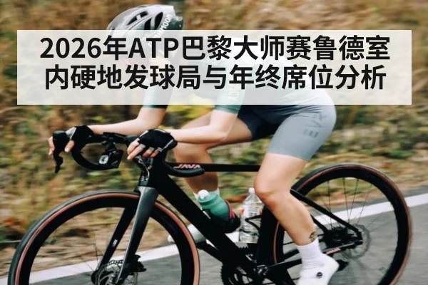 2026年ATP巴黎大师赛鲁德室内硬地发球局与年终席位分析